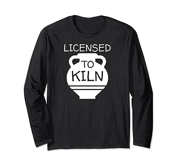Licensed To Kiln Pottery Long Sleeve T-Shirt