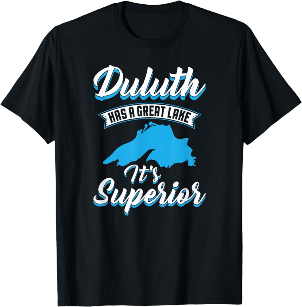 Duluth Minnesota Has A Great Lake It's Superior Pun T Shirt