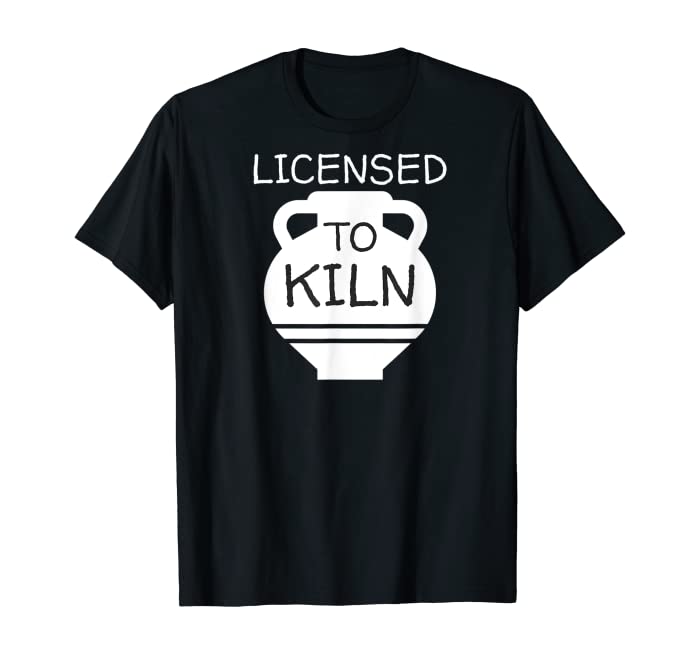Licensed To Kiln Pottery T-Shirt