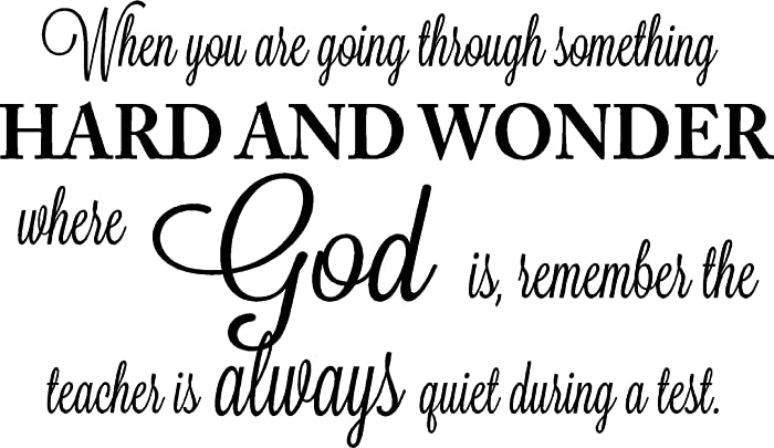 When you are going through something hard and wonder where God is remember the teacher is always quiet during a test. religious Vinyl Wall Decal Decor Quotes Sayings Inspirational wall lettering Art