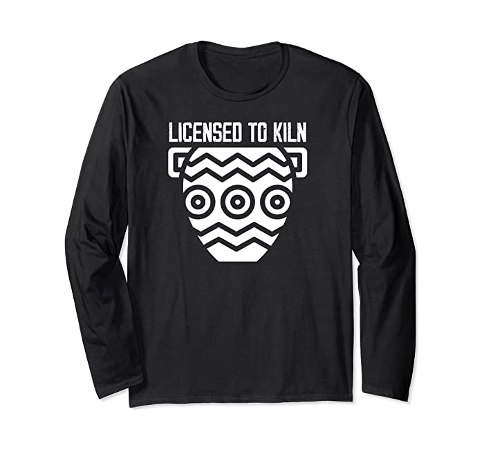 Licensed To Kiln Pottery Long Sleeve T-Shirt
