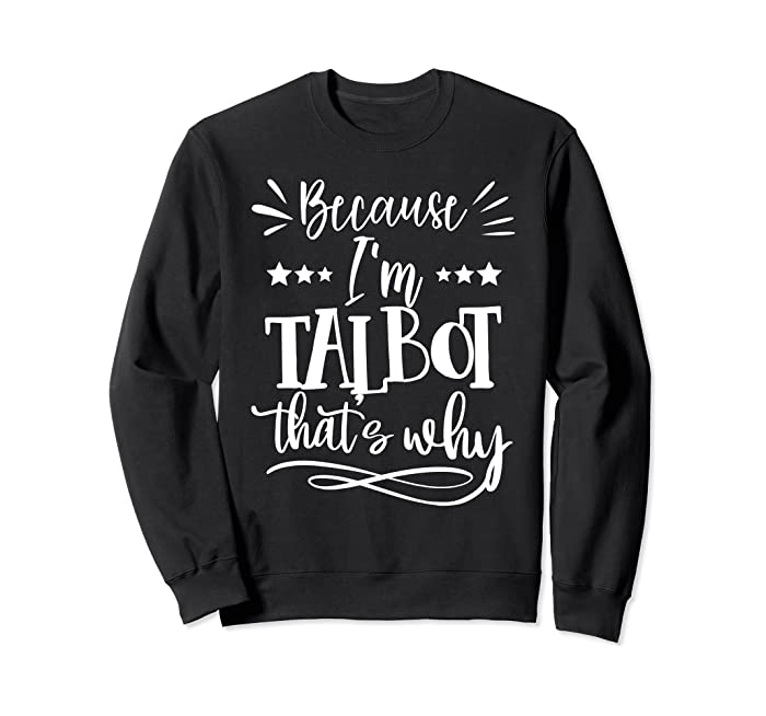 Because I'm Talbot That's why funny Sweatshirt