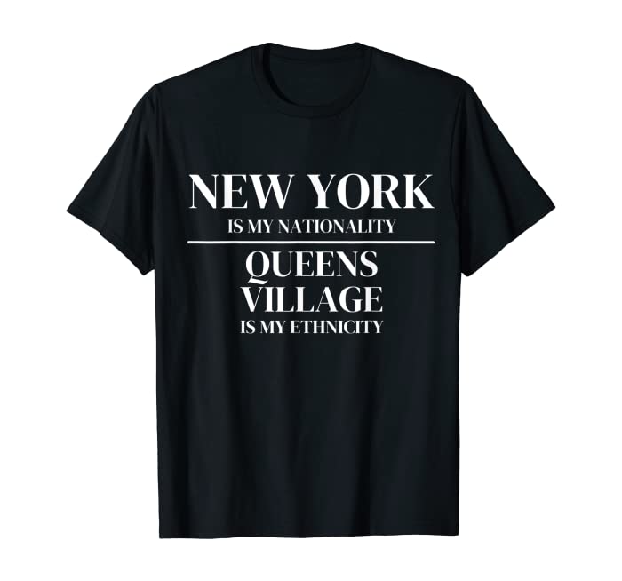 Queens Village New York Is My Nationality Ethnicity T-Shirt