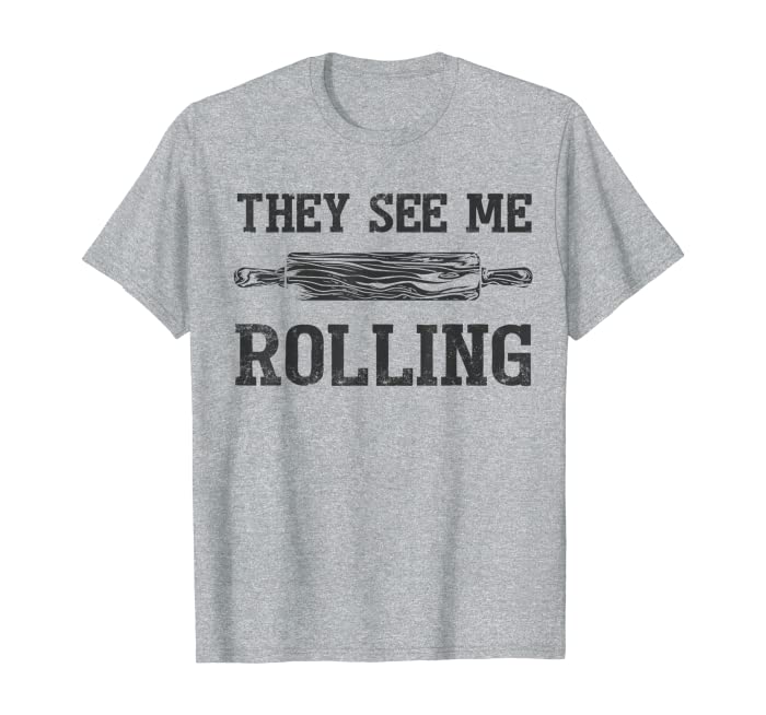 They See Me Rolling Pin Funny Baking Bakers Gifts T-Shirt