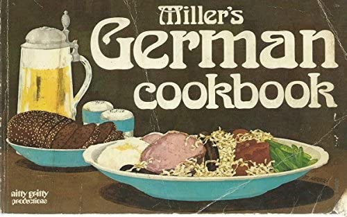 Miller's German Cookbook: A Collection of over 100 Authentic Recipes Along with German Dining and Kitchen Customs. Illustrated.
