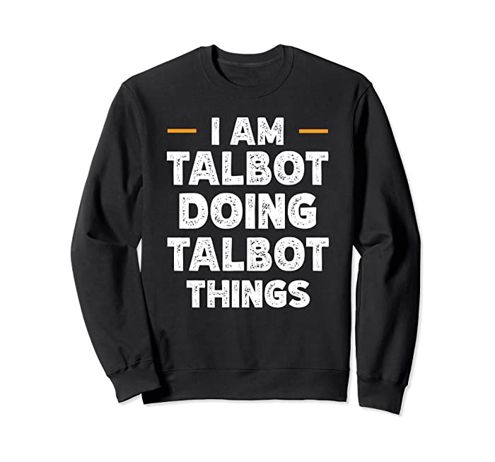 I am Talbot doing Talbot things custom funny name Sweatshirt