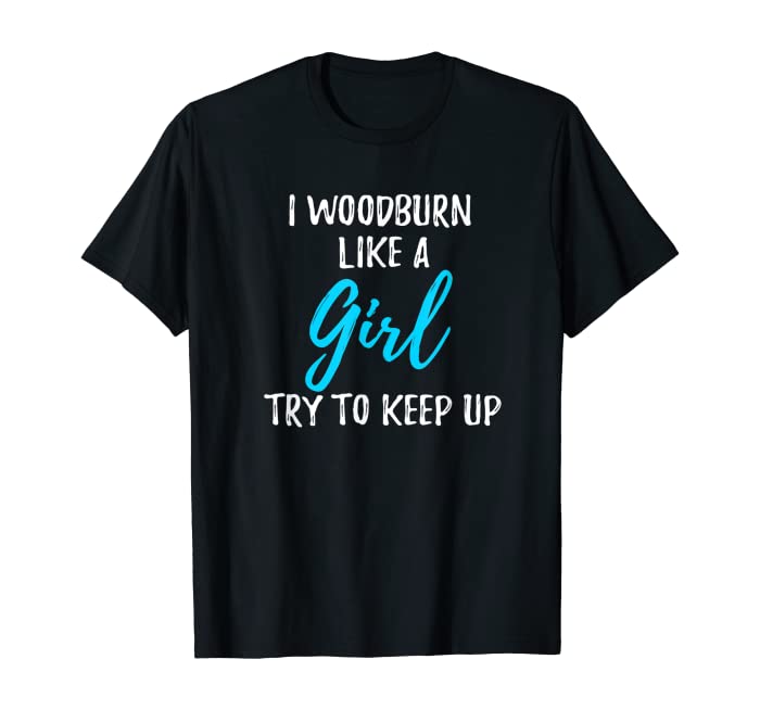 I Woodburn Like A Girl T-Shirt Gift T-Shirt