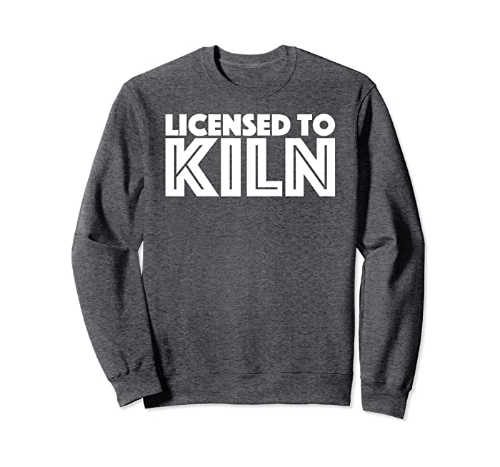Licensed To Kiln Pottery Sweatshirt