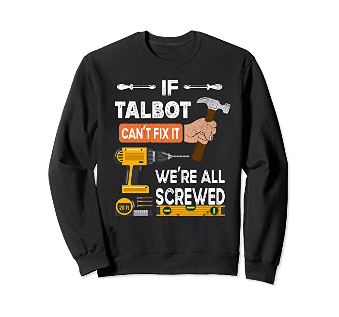 Funny if Talbot can't fix it no one can handyman carpenter Sweatshirt