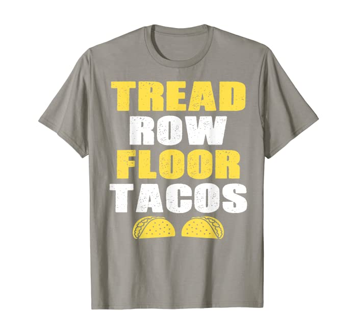 Tread, Row, Floor Equals Tacos - Funny Workout T-Shirt