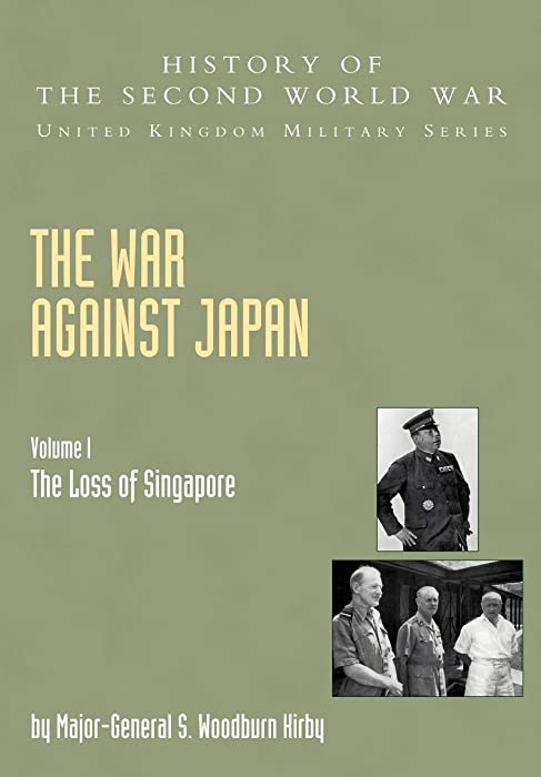 War Against Japan Volume I: The Loss Of Singapore: History Of The Second World War: United Kingdom Military Series: Official Campaign History