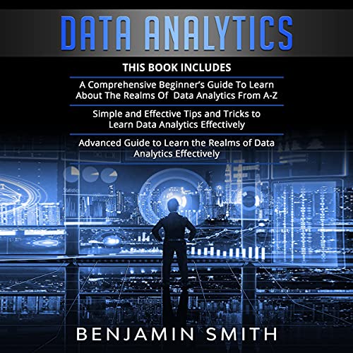 Data Analytics: 3 in 1: Beginner''s Guide+ Simple and Effective Tips and Tricks + Advanced Guide to Learn the Realms of Da...