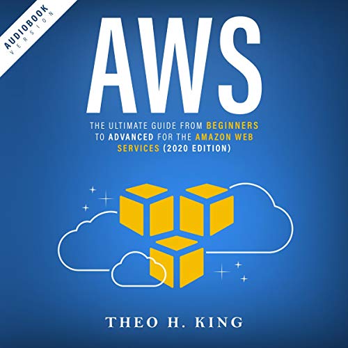 AWS: The Ultimate Guide from Beginners to Advanced for the Amazon Web Services (2020 Edition)