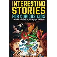 Interesting Stories for Curious Kids: A Fascinating Collection of the Most Interesting, Unbelievable, and Craziest Stories on