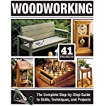 Woodworking: The Complete Step-by-Step Guide to Skills, Techniques, and Projects (Fox Chapel Publishing) Over 1,200 Photos &amp; Illustrations, 41 Complete Plans, Easy-to-Follow Diagrams &amp; Expert Guidance