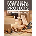 Practical Weekend Projects for Woodworkers: 35 Projects to Make for Every Room of Your Home (IMM Lifestyle Books) Easy Step-by-Step Instructions with Exploded Diagrams, Templates, &amp; How-To Photographs