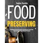 Preserving Food: The Complete and Practical Guide to Preserving your Favorite Foods. Step by Step Explanation of Advanced Techniques