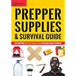 Prepper Supplies &amp; Survival Guide: The Prepping Supplies, Gear &amp; Food You Must Have To Survive