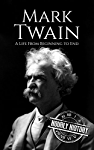 Mark Twain: A Life From Beginning to End (Biographies of American Authors)