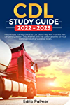CDL Study Guide 2022 - 2023: The Ultimate Training Guide to CDL Exam Prep with Practice Test: Detailed Questions and Answers with the Latest Updates for Your Commercial Driver&#39;s License Exam