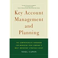 Key Account Management and Planning: The Comprehensive Handbook for Managing Your Compa