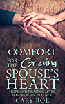 Comfort for the Grieving Spouse&#39;s Heart: Hope and Healing After Losing Your Partner (Comfort for Grieving Hearts: The Series)