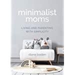 Minimalist Moms: Living and Parenting with Simplicity