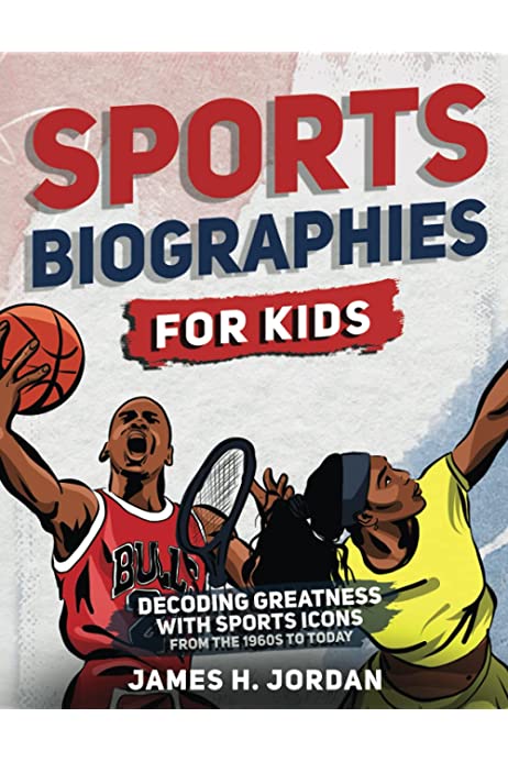 Sports Biographies for Kids: Decoding Greatness With The Greatest Players from the 1960s to Today (Biographies of Greatest Players of All Time for Kids Ages 8-12)