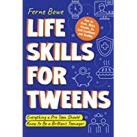 Life Skills for Tweens: How to Cook, Make Friends, Be Self Confident and Healthy. Everything a Pre Teen Should Know to Be a B