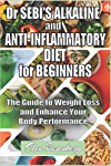 DR SEBI&#39;S ALKALINE AND ANTI-INFLAMMATORY DIET FOR BEGINNERS: The Guide to Weight loss and Enhance Your Body&#39;s Performances