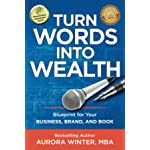 Turn Words Into Wealth: Blueprint for Your Business, Brand, and Book to Create Multiple Streams of Income &amp; Impact (Turn Your Words Into Wealth)