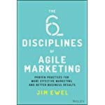 The Six Disciplines of Agile Marketing: Proven Practices for More Effective Marketing and Better Business Results