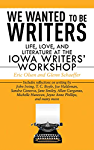 We Wanted to Be Writers: Life, Love, and Literature at the Iowa Writers&#39; Workshop
