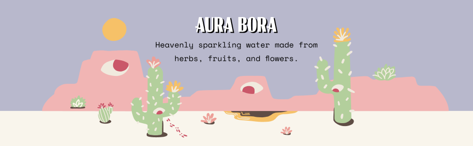 aura bora, sparkling water, herbs, fruits, flowers, cactus rose