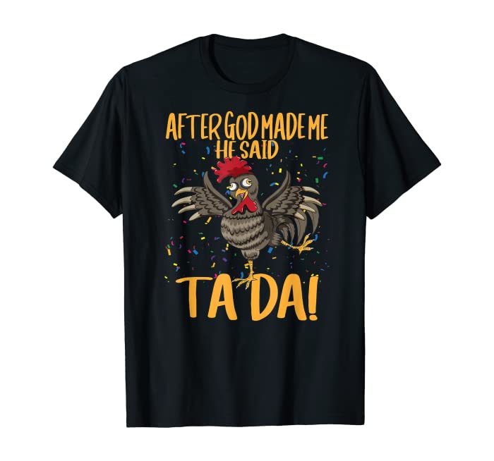 After God Made Me He Said Ta Da Farmer Chickens Farm T-Shirt